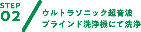 STEP02 ウルトラソニック超音波ブラインド洗浄機にて洗浄